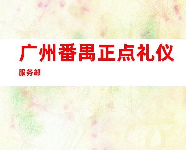 广州番禺正点礼仪服务部