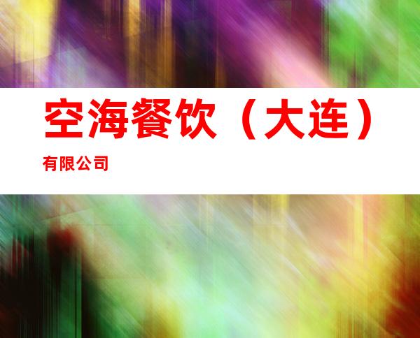 空海餐饮（大连）有限公司